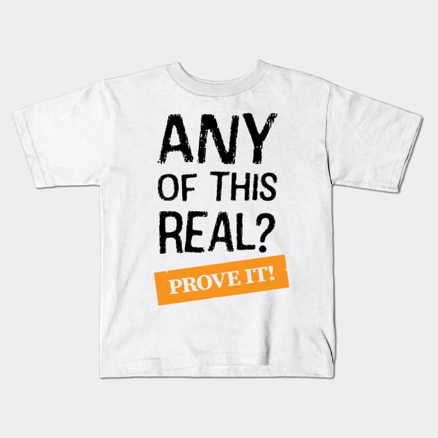 Any Of This Real? Prove It! Kids T-Shirt by ORENOB